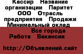 Кассир › Название организации ­ Паритет, ООО › Отрасль предприятия ­ Продажи › Минимальный оклад ­ 22 000 - Все города Работа » Вакансии   